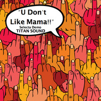U Don't Like Mama   (D/L link in description) by Selecta Demo (TITAN SOUND)