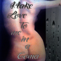 Make Love To Me In A Coma by theRAME