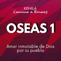 Oseas 1 | Amor Inmutable de Dios Por Su Pueblo by Kehila Camino a Emaus