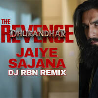 Jaiye Sajana - Dhurandhar The Revenge - DJ RBN Mashup by DJ RBN