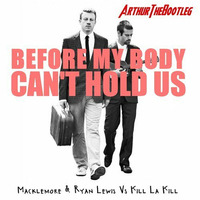 Before My Body Can't Hold Us by ArthurTheBootleg
