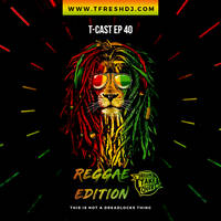 T-CAST EP 40 (REGGAE EDITION) by T-Fresh