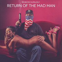 Return of the Mad Man by Bigboss Supaugly