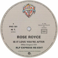 ROSE ROYCE - IS IT LOVE YOU'RE AFTER (RLP EXPRESS RE-EDIT) by RLP