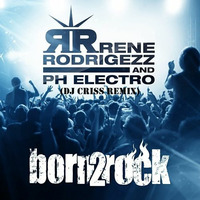 Rene Rodrigezz & PH Electro - Born 2 Rock (DJ Criss M. Bootleg) by DJ Criss M.