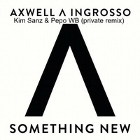 Axwell, Ingrosso - Something New (Kim Sanz &amp; Pepo WB Private Mix) FREE DOWNLOAD by Kim Sanz