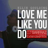 DJ SARFRAZ - Love me Like you Do (Extended Mix) by DJ SARFRAZ