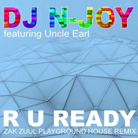 DJ N - JOY FT. THE UNCLE EARL - R U READY (ZAK ZUUL PLAYGROUND HOUSE REMIX '15) by ZAC ZUULANDI