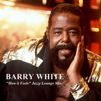 Barry White - "How it Feels" Jazzy Lounge Mix by DJ-Simoron