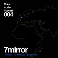 7mirror - Moira Audio Podcast 004 - Amsterdam by Moira Audio Recordings