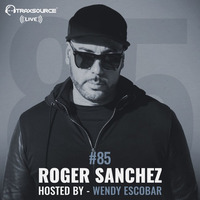 Traxsource LIVE! #85 with Roger Sanchez, Hosted By Wendy Escobar by Traxsource LIVE!