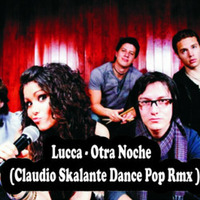 Lucca - Otra Noche ( Claudio Skalante Dance Pop Rmx ) (Oficial) Free Download by Dj C.a.m.e. ( Claudio Skalante )