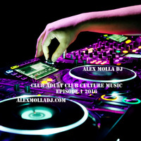 Club Adult  Club Culture Music Episode 1 2016 by Alex Molla DJ - AM Music Culture