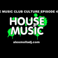 House Music Club Culture Episode 3 2016 by Alex Molla DJ - AM Music Culture