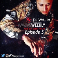 @DJWALIAUK - Ep.5 #WaliasWeekly by DJ WALIA