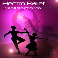 Electro Ballet (Original Mix) by Sven Kretschmann