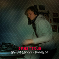 10 Jahre IT'S YOURS Geburtstagsmix #2 - Dubbalot by IT'S YOURS