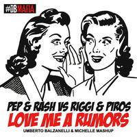 PEP &amp; RASH vs RIGGI &amp; PIROS - LOVE ME A RUMORS (UMBERTO BALZANELLI &amp; MICHELLE Mash Up Mix) by Umberto Balzanelli