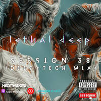 Session 38 (Deep-Tech Mix) by The Lethal Deep Show