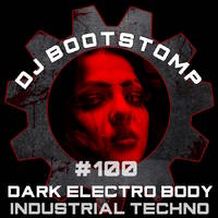 DJ Bootstomp: Dark Electro Body Industrial Techno Mixshow #100 by DJ Bootstomp