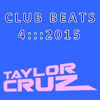 TAYLOR CRUZ - CLUB BEATS 4 ::: 2015 *FREE DL* by Taylor Cruz