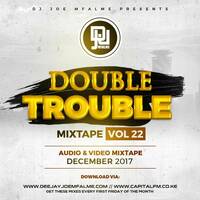 The Double Trouble Mixxtape 2017 Volume 22 by Dj Joe Mfalme