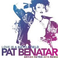 Pat Benatar - Love Is A Battlefield (Bryan Reyes 2015 ReMix**FREE DOWNLOAD FULL MIX/CLICK ON BUY** by Bryan Reyes