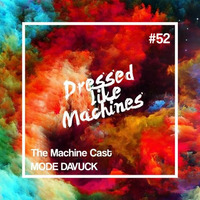 The Machine Cast #52 by MODE DAVUCK by Dressed Like Machines