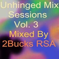 Unhinged Mix Sessions Vol. 3 Mixed By 2Bucks RSA by 2Bucks Rsa