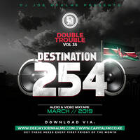 The Double Trouble Mixxtape 2019 Volume 35 Destination 254 Edition by Dj Joe Mfalme