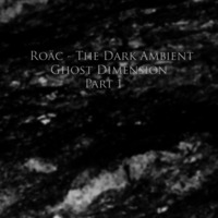 Roäc - The Dark Ambient - Ghost Dimension Part 1 by Roäc