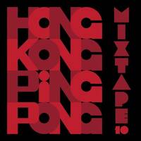Hong Kong Ping Pong Mixtape 10 by Hong Kong Ping Pong