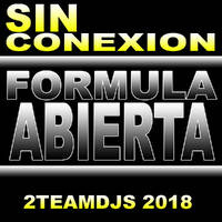 Formula Abierta - Sin Conexion (2Teamdjs 2018) by 2Teamdjs