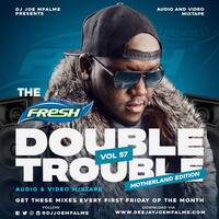 The Fresh Double Trouble Mixxtape 2021 Volume 57 Motherland Edition by Dj Joe Mfalme
