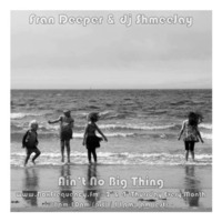 Fran Deeper &amp; dj ShmeeJay - Ain't No Big Thing - 2016-09-08 by dj ShmeeJay
