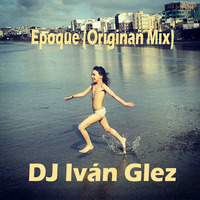 DJ Iván Glez  - Epoque (original mix) by Iván Glez