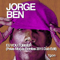 Jorge Ben-Eu Vou Torcer (Pelas Moças Bonitas Dub Edit 2015) [DL FREE] by FGON