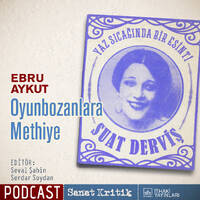 #31 Ebru Aykut Anlatıyor: "Oyunbozanlara Methiye" by Sanat Kritik