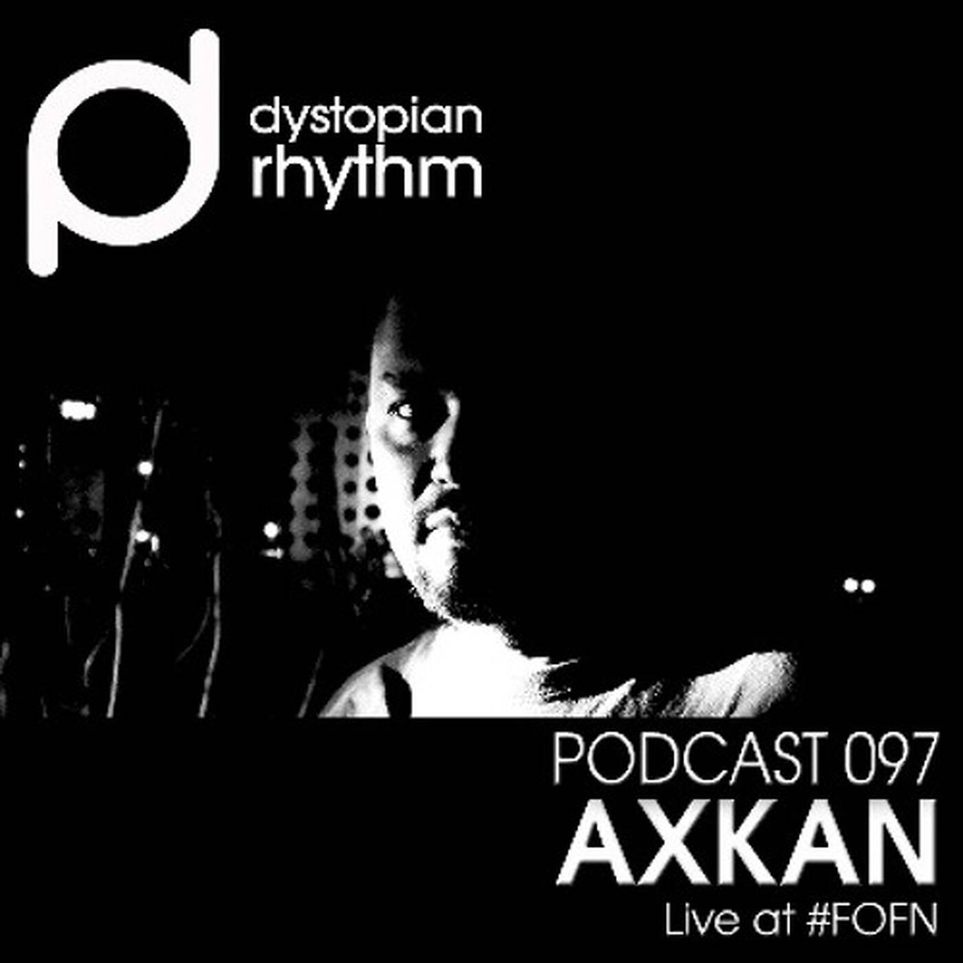 Dystopian Rhythm Podcast 097 - Axkan Live At FOFN episode artwork