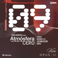 Atmósfera Cero — Edición 09 : Experimentación Sónica Mexicana | Jairo Guerrero | Opus 94 (IMER) | 2 Marzo 2026 by Atmósfera Cero por Jairo Guerrero / Opus 94