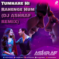 Tumhare Hi Rahenge Hum (Remix) - DJ Ashraf by All Indian DJs Drive