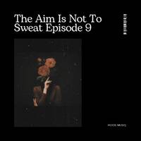 The Aim Is Not To Sweat Vol.9 Mixed BII Moos Musiq by Moos Musiq