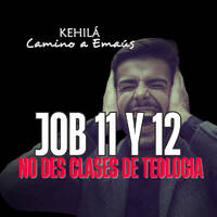 Job 11 y 12 | No des clases de Teología. by Kehila Camino a Emaus