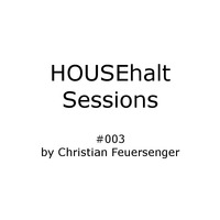 HOUSEhalt Sessions #003 by Christian Feuersenger by Christian Feuersenger