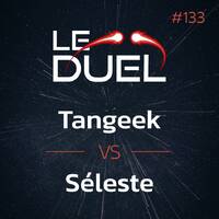 Le Duel #133 : Tangeek VS Séleste by Le Duel