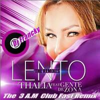 Dj Francky Feat.Thalía &amp; Gente De Zona - Lento (The 3 A.M Club Fast Remix) by Dj Francky
