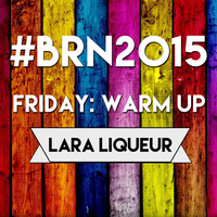 #BRN2015 - Freitag: Warm up by Lara Liqueur