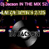 DJ JACSON IN THE MIX 52 - Lançamentos 2025 by Jacson nascimento dj