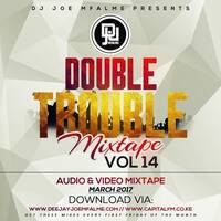 The Double Trouble Mixxtape 2017 Volume 14 by Dj Joe Mfalme