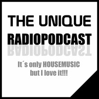 The Unique - Radiopodcast - It´s only HOUSEMUSIC, but I love it!!! by DJ The Unique